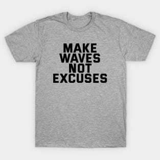 Make Waves Not Excuses T-Shirt